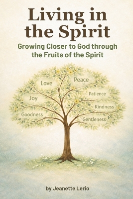 Living in the Spirit: Growing Closer to God through the Fruits of the Spirit