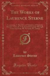 The Works of Laurence Sterne, Vol. 3 of 10: Containing, I. The Life and Opinions of Tristram Shandy, Gent;; II. A Sentimental Journey Through France and Italy; III. Sermons; IV. Letters (Classic Reprint)