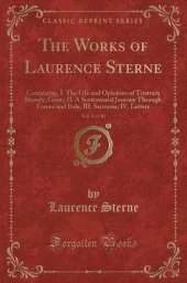 The Works of Laurence Sterne, Vol. 3 of 10: Containing, I. The Life and Opinions of Tristram Shandy, Gent;; II. A Sentimental Journey Through France and Italy; III. Sermons; IV. Letters (Classic Reprint)