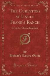 The Curlytops at Uncle Frank's Ranch: Or Little Folks on Ponyback (Classic Reprint)
