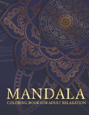 Mandala coloring book for adult relaxation: 50 Stress Relieving Designs
