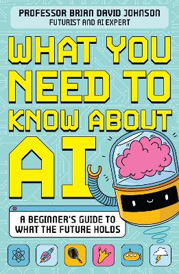 What You Need to Know About AI: A beginner’s guide to what the future holds