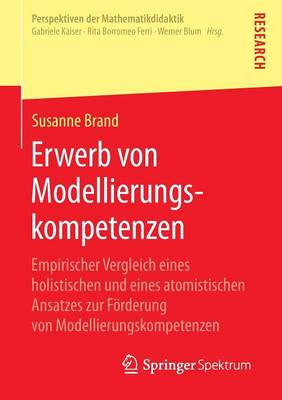 Erwerb Von Modellierungskompetenzen: Empirischer Vergleich Eines Holistischen Und Eines Atomistischen Ansatzes Zur Forderung Von Modellierungskompetenzen