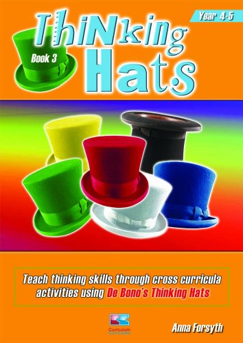 Thinking Hats: Teach Thinking Skills Through Cross Curricula Activities Using De Bono's Thinking Hats