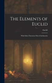 The Elements of Euclid; With Select Theorems Out of Archimedes