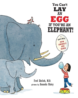 You Can't Lay An Egg If You're An Elephant: A Book About How Animals Are Born