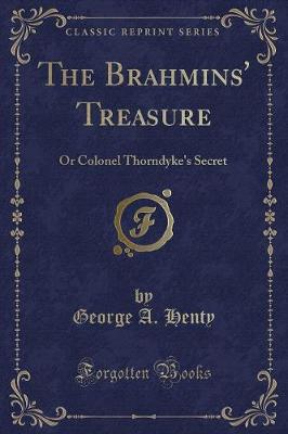 The Brahmins' Treasure: Or Colonel Thorndyke's Secret (Classic Reprint)