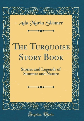 The Turquoise Story Book: Stories and Legends of Summer and Nature (Classic Reprint)