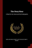 The Story Hour: A Book for the Home and the Kindergarten