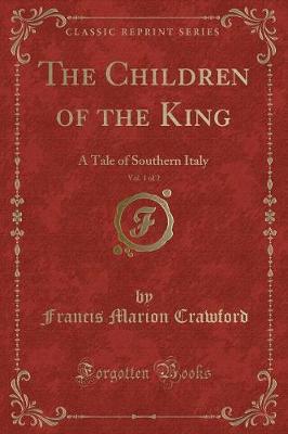 The Children of the King, Vol. 1 of 2: A Tale of Southern Italy (Classic Reprint)