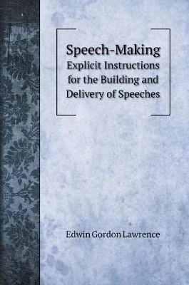 Speech-Making: Explicit Instructions for the Building and Delivery of Speeches