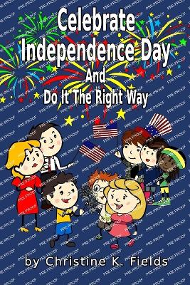 Celebrate Independence Day: And Do It The Right Way