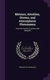 Meteors, Aërolites, Storms, and Atmospheric Phenomena: From the French of Zurcher and Margolle