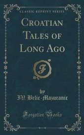 Croatian Tales of Long Ago (Classic Reprint)