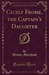 Cicely Frome, the Captain's Daughter (Classic Reprint)