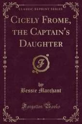 Cicely Frome, the Captain's Daughter (Classic Reprint)