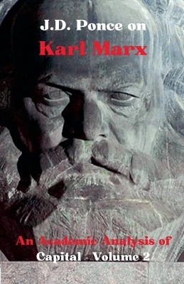 J.D. Ponce on Karl Marx: An Academic Analysis of Capital - Volume 2
