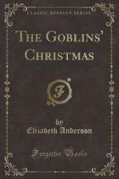 The Goblins' Christmas (Classic Reprint)