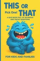 This or That: Pick One! A Quiz Game Book Full of Hilarious and Tricky Questions for Kids and Families
