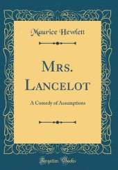 Mrs. Lancelot: A Comedy of Assumptions (Classic Reprint)
