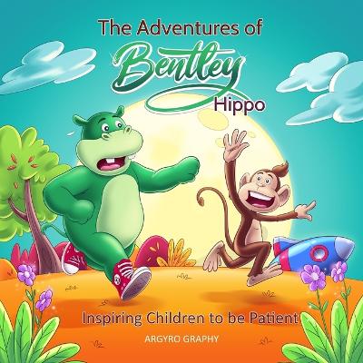 The Adventures of Bentley Hippo: Inspiring Children to be Patient
