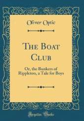 The Boat Club: Or, the Bunkers of Rippleton, a Tale for Boys (Classic Reprint)