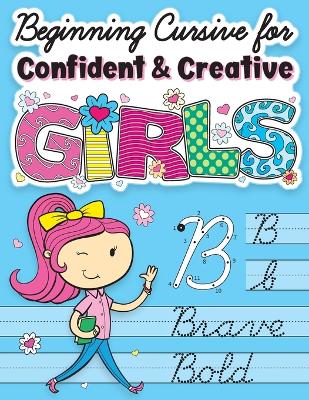 Beginning Cursive for Confident & Creative Girls: Cursive Handwriting Workbook for Kids & Beginners to Cursive Writing Practice