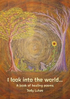 I look into the world...: A book of healing poems