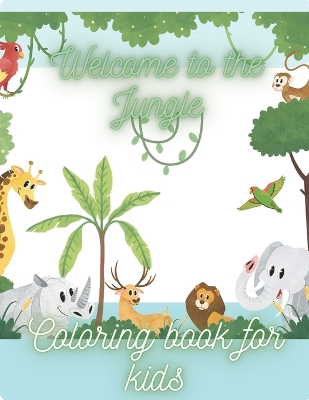 Coloring book for kids 4 to 8 Welcome to the Jungle: Wild animals