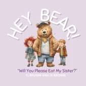 Hey Bear!: "Will You Please Eat My Sister?"