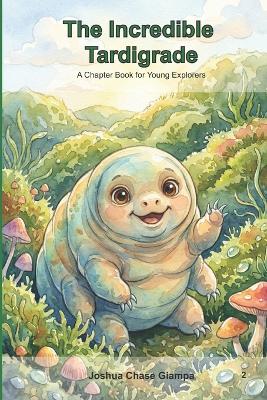 The Incredible Tardigrade: A Chapter Book For Young Explorers
