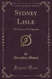 Sydney Lisle: The Heiress of St. Quentin (Classic Reprint)