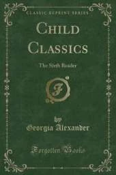 Child Classics: The Sixth Reader (Classic Reprint)