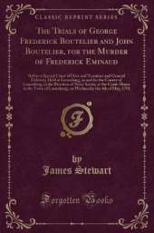 The Trials of George Frederick Boutelier and John Boutelier, for the Murder of Frederick Eminaud: Before a Special Court of Oyer and Terminer and General Delivery, Held at Lunenburg, in and for the County of Lunenburg, in the Province of Nova-Scotia, at t