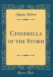 Cinderella of the Storm (Classic Reprint)