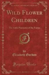 Wild Flower Children: The Little Playmates of the Fairies (Classic Reprint)