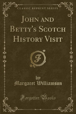 John and Betty's Scotch History Visit (Classic Reprint)