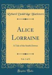 Alice Lorraine, Vol. 1 of 3: A Tale of the South Downs (Classic Reprint)