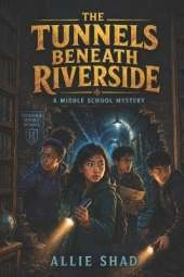 The Tunnels Beneath Riverside: A Middle School Mystery