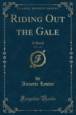 Riding Out the Gale, Vol. 1 of 3: A Novel (Classic Reprint)