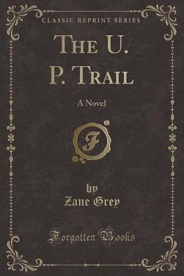The U. P. Trail: A Novel (Classic Reprint)