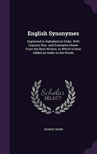 English Synonymes: Explained in Alphabetical Order, with Copious Illus. and Examples Drawn from the Best Writers, to Which Is Now Added an Index to the Words
