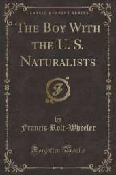 The Boy with the U. S. Naturalists (Classic Reprint)
