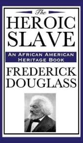 The Heroic Slave (an African American Heritage Book): Frederick Douglass's Powerful Tale of Freedom and Resistance