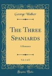 The Three Spaniards, Vol. 1 of 2: A Romance (Classic Reprint)