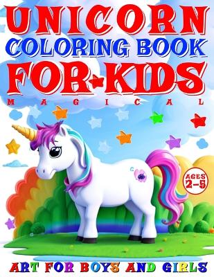 Magical Unicorn Coloring Book for Kids - Color Me - Art for Boys and Girls: 40 Pages of Artistic Booklet as Part of Early Learning for Children Ages 2-5