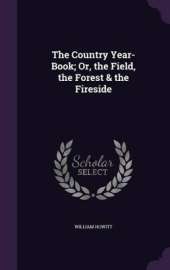 The Country Year-Book; Or, the Field, the Forest & the Fireside