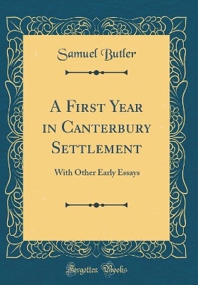 A First Year in Canterbury Settlement: With Other Early Essays (Classic Reprint)