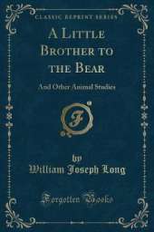 A Little Brother to the Bear: And Other Animal Studies (Classic Reprint)