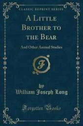 A Little Brother to the Bear: And Other Animal Studies (Classic Reprint)